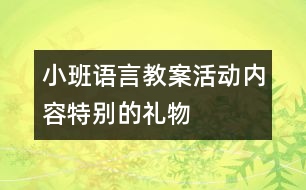 小班語言教案活動(dòng)內(nèi)容：特別的禮物