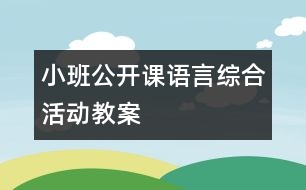 小班公開課語言綜合活動教案