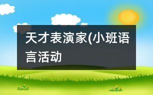 天才表演家(小班語(yǔ)言活動(dòng)）