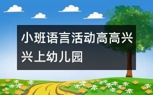 小班語言活動(dòng)高高興興上幼兒園