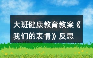 大班健康教育教案《我們的表情》反思