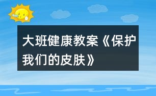 大班健康教案《保護(hù)我們的皮膚》