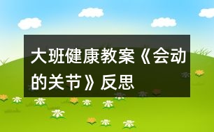 大班健康教案《會動的關節(jié)》反思