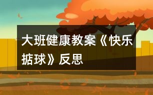 大班健康教案《快樂掂球》反思