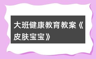 大班健康教育教案《皮膚寶寶》