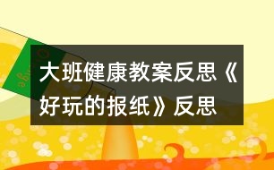 大班健康教案反思《好玩的報(bào)紙》反思