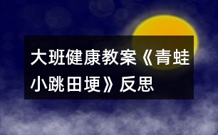 大班健康教案《青蛙小跳田埂》反思