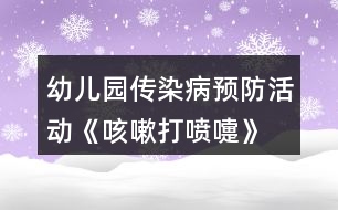 幼兒園傳染病預(yù)防活動(dòng)《咳嗽、打噴嚏》大班健康教案反思