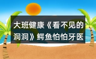 大班健康《看不見的洞洞》鱷魚怕怕牙醫(yī)怕怕教案反思