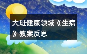 大班健康領域《生病》教案反思