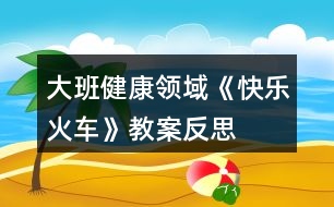 大班健康領域《快樂火車》教案反思