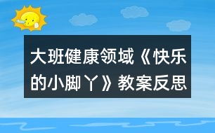 大班健康領(lǐng)域《快樂的小腳丫》教案反思