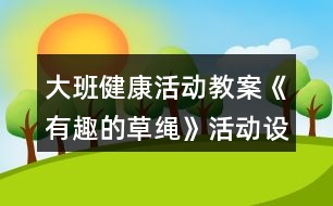 大班健康活動教案《有趣的草繩》活動設(shè)計(jì)與反思