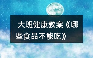  大班健康教案《哪些食品不能吃》