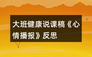 大班健康說課稿《心情播報》反思