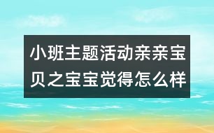 小班主題活動(dòng)親親寶貝之寶寶覺得怎么樣