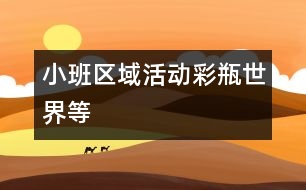 小班區(qū)域活動：彩瓶世界等