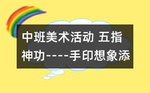 中班美術(shù)活動(dòng) 五指神功----手印想象添畫(huà)