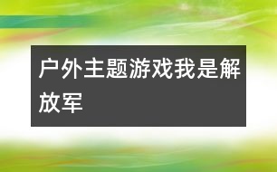 戶外主題游戲：“我是解放軍”