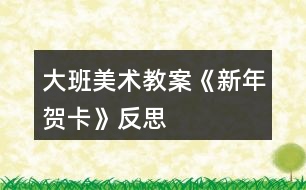 大班美術(shù)教案《新年賀卡》反思