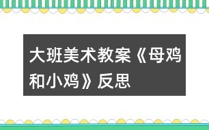 大班美術教案《母雞和小雞》反思