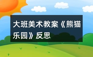 大班美術(shù)教案《熊貓樂園》反思