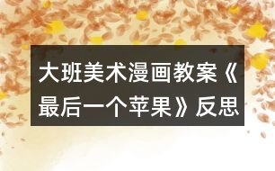 大班美術(shù)漫畫教案《最后一個蘋果》反思