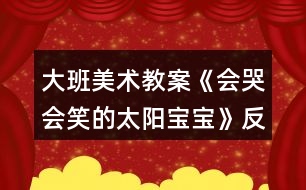 大班美術(shù)教案《會(huì)哭會(huì)笑的太陽寶寶》反思