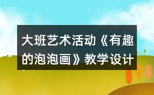 大班藝術(shù)活動《有趣的泡泡畫》教學設計反思