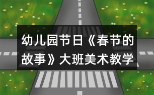 幼兒園節(jié)日《春節(jié)的故事》大班美術(shù)教學(xué)設(shè)計(jì)反思