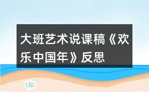 大班藝術(shù)說課稿《歡樂中國年》反思