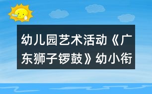 幼兒園藝術(shù)活動《廣東獅子鑼鼓》幼小銜接音樂教案