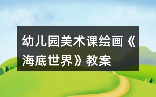 幼兒園美術課繪畫《海底世界》教案