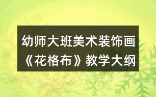 幼師大班美術(shù)裝飾畫(huà)《花格布》教學(xué)大綱