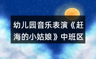 幼兒園音樂表演《趕海的小姑娘》中班區(qū)域教案