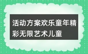 活動(dòng)方案歡樂童年精彩無限——藝術(shù)兒童節(jié)