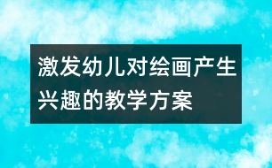 激發(fā)幼兒對繪畫產生興趣的教學方案