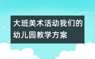 大班美術活動：我們的幼兒園教學方案