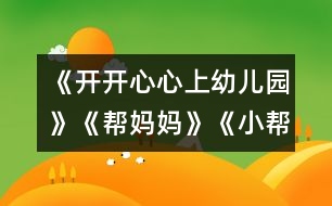 《開(kāi)開(kāi)心心上幼兒園》《幫媽媽》《小幫手》 《別說(shuō)我小》