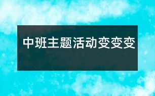 中班主題活動(dòng)：變、變、變