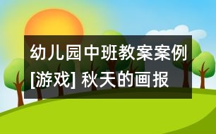 幼兒園中班教案案例[游戲] 秋天的畫報(bào)