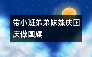 帶小班弟弟妹妹“慶國慶、做國旗”