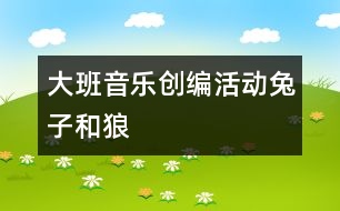 大班音樂創(chuàng)編活動(dòng)：兔子和狼