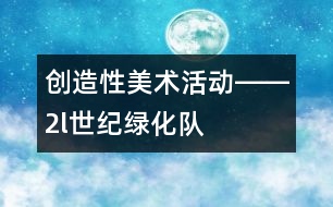 創(chuàng)造性美術活動――2l世紀綠化隊