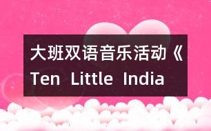 大班雙語(yǔ)音樂活動(dòng)《Ten  Little  Indian  Children》