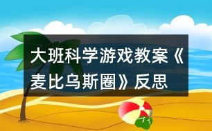 大班科學游戲教案《麥比烏斯圈》反思