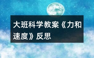 大班科學教案《力和速度》反思