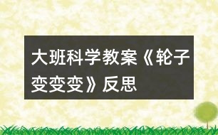 大班科學教案《輪子變、變、變》反思