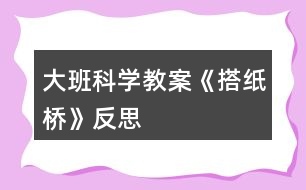 大班科學(xué)教案《搭紙橋》反思