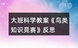 大班科學(xué)教案《鳥類知識競賽》反思